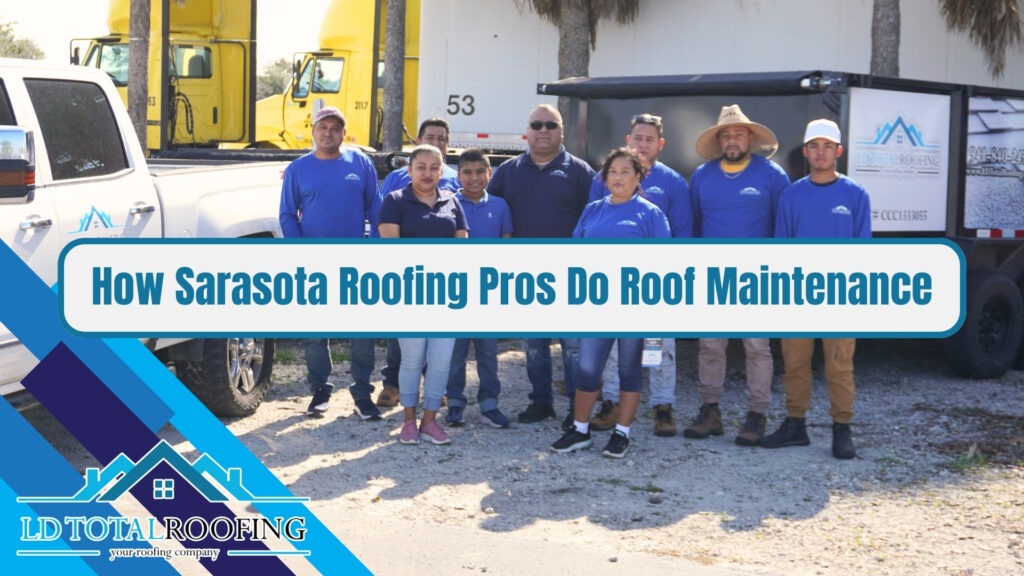 How Sarasota Roofing Pros Do Roof Maintenance - LD Total Roofing of Sarasota/Bradenton, Florida