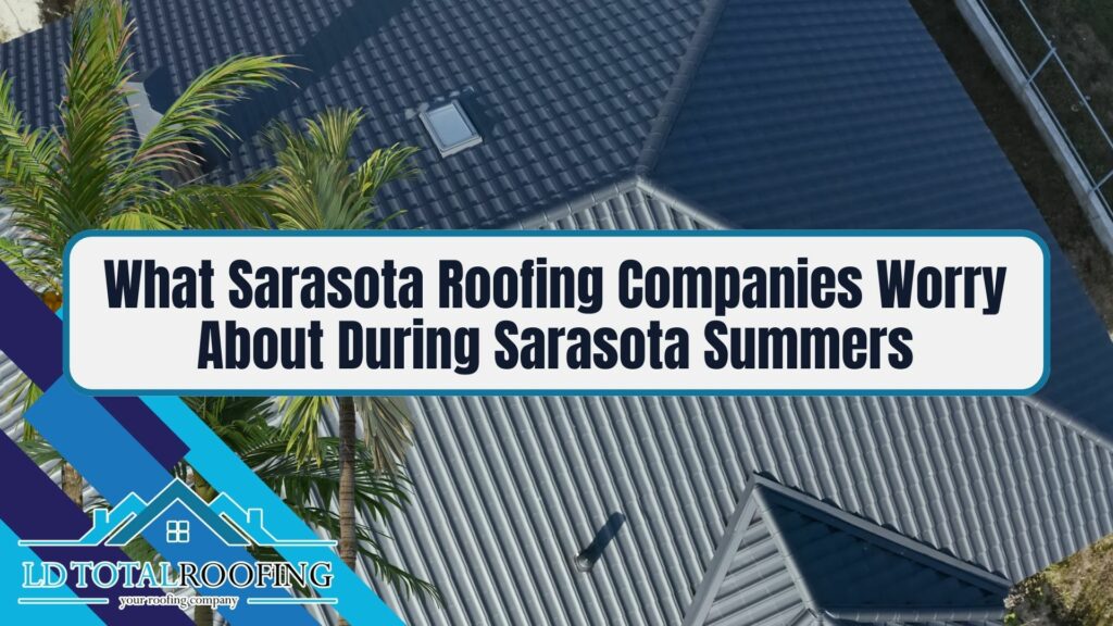 What Sarasota Roofing Companies Worry About During Sarasota Summers with LD Total Roofing of Sarasota, Florida